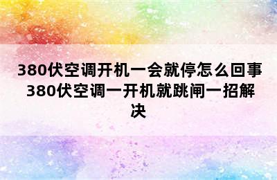 380伏空调开机一会就停怎么回事 380伏空调一开机就跳闸一招解决